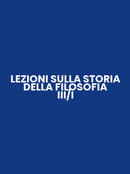 LEZIONI SULLA STORIA DELLA FILOSOFIA III/I