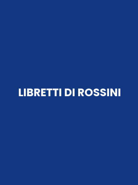 LIBRETTI DI ROSSINI