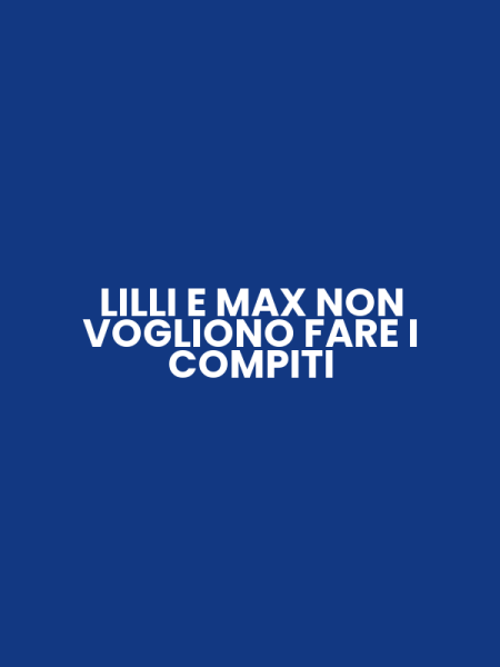 LILLI E MAX NON VOGLIONO FARE I COMPITI