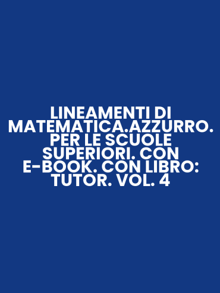 LINEAMENTI DI MATEMATICA.AZZURRO. PER LE SCUOLE SUPERIORI. CON E-BOOK. CON LIBRO: TUTOR. VOL. 4