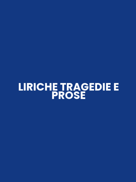 LIRICHE TRAGEDIE E PROSE