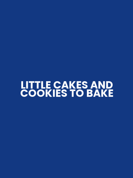 LITTLE CAKES AND COOKIES TO BAKE