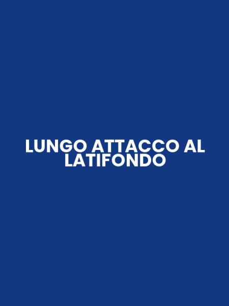 LUNGO ATTACCO AL LATIFONDO