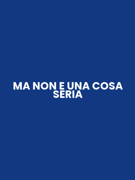MA NON E UNA COSA SERIA