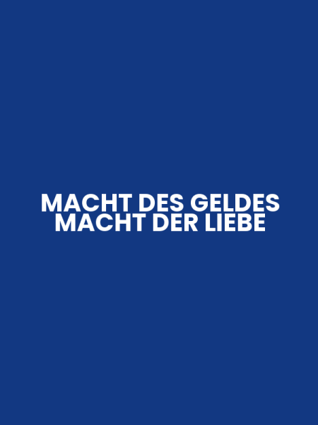 MACHT DES GELDES MACHT DER LIEBE