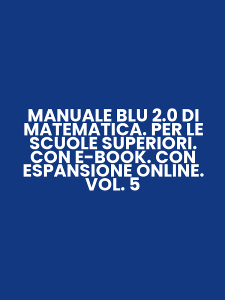 MANUALE BLU 2.0 DI MATEMATICA. PER LE SCUOLE SUPERIORI. CON E-BOOK. CON ESPANSIONE ONLINE. VOL. 5