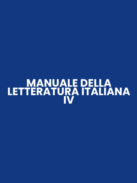 MANUALE DELLA LETTERATURA ITALIANA IV