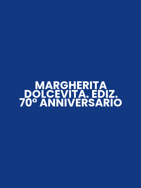 MARGHERITA DOLCEVITA. EDIZ. 70° ANNIVERSARIO