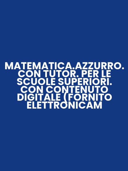MATEMATICA.AZZURRO. CON TUTOR. PER LE SCUOLE SUPERIORI. CON CONTENUTO DIGITALE (FORNITO ELETTRONICAM