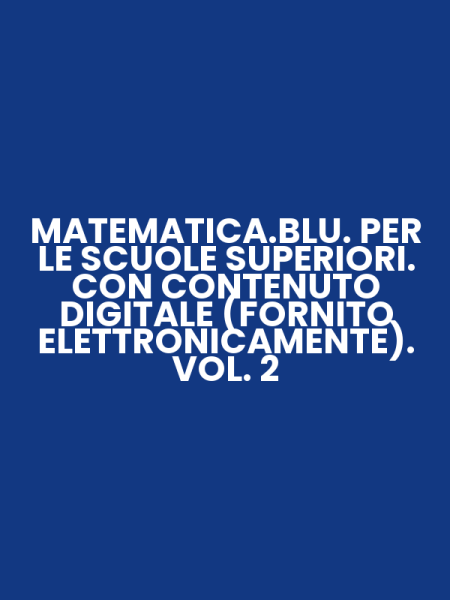 MATEMATICA.BLU. PER LE SCUOLE SUPERIORI. CON CONTENUTO DIGITALE (FORNITO ELETTRONICAMENTE). VOL. 2