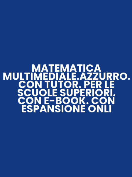 MATEMATICA MULTIMEDIALE.AZZURRO. CON TUTOR. PER LE SCUOLE SUPERIORI. CON E-BOOK. CON ESPANSIONE ONLI