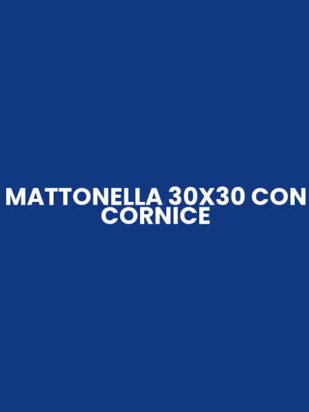 MATTONELLA 30X30 CON CORNICE