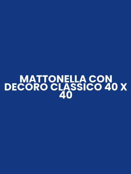MATTONELLA CON DECORO CLASSICO 40 X 40