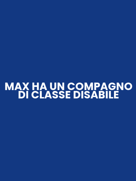 MAX HA UN COMPAGNO DI CLASSE DISABILE