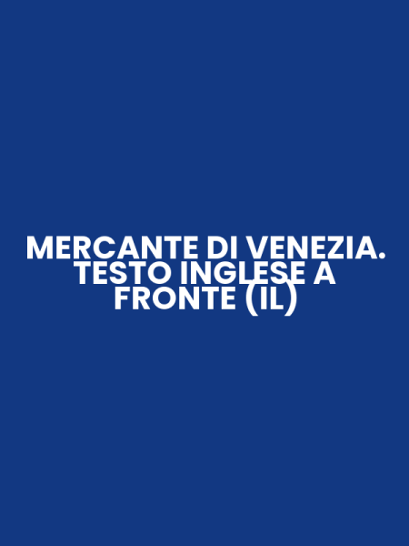 MERCANTE DI VENEZIA. TESTO INGLESE A FRONTE (IL)