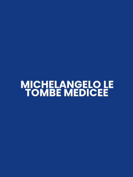 MICHELANGELO LE TOMBE MEDICEE