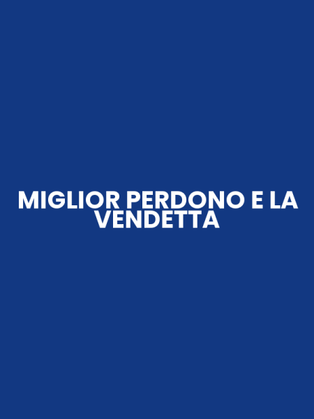 MIGLIOR PERDONO E LA VENDETTA