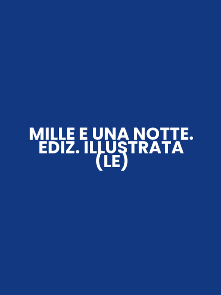 MILLE E UNA NOTTE. EDIZ. ILLUSTRATA (LE)