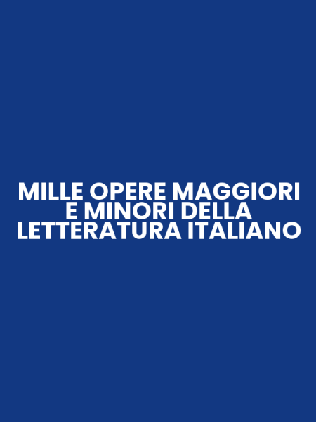MILLE OPERE MAGGIORI E MINORI DELLA LETTERATURA ITALIANO