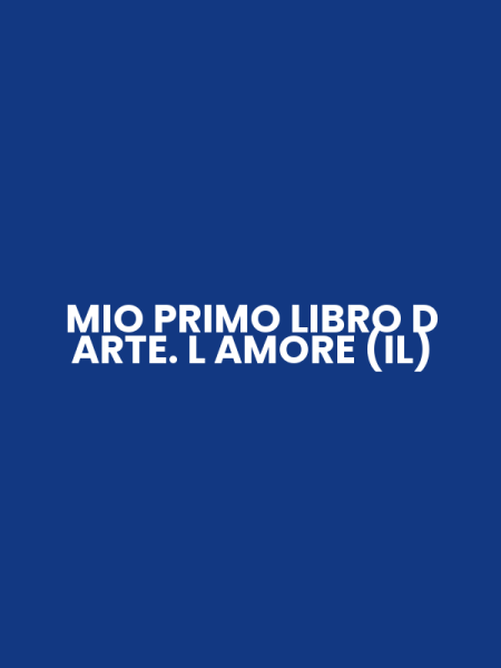 MIO PRIMO LIBRO D ARTE. L AMORE (IL)