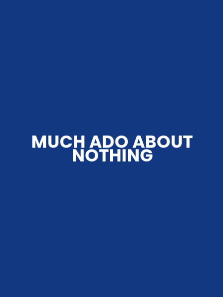 MUCH ADO ABOUT NOTHING