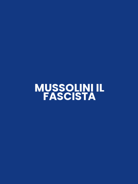 MUSSOLINI IL FASCISTA
