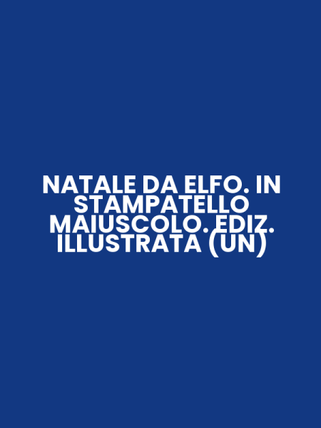 NATALE DA ELFO. IN STAMPATELLO MAIUSCOLO. EDIZ. ILLUSTRATA (UN)