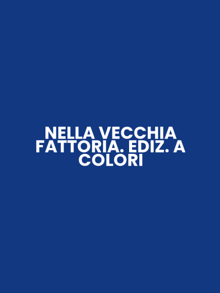 NELLA VECCHIA FATTORIA. EDIZ. A COLORI