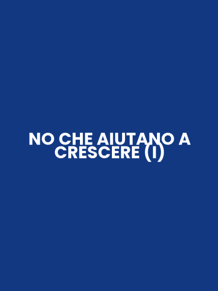 NO CHE AIUTANO A CRESCERE (I)