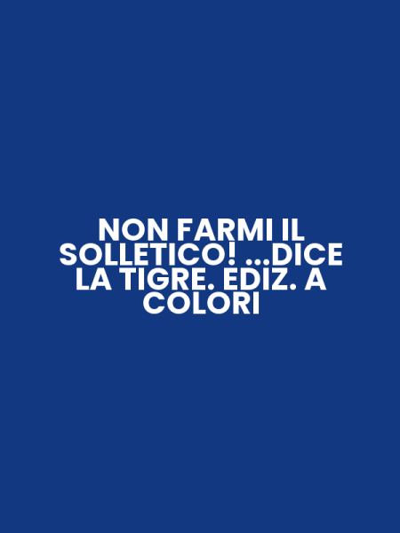 NON FARMI IL SOLLETICO! ...DICE LA TIGRE. EDIZ. A COLORI