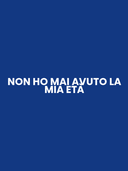 NON HO MAI AVUTO LA MIA ETÀ