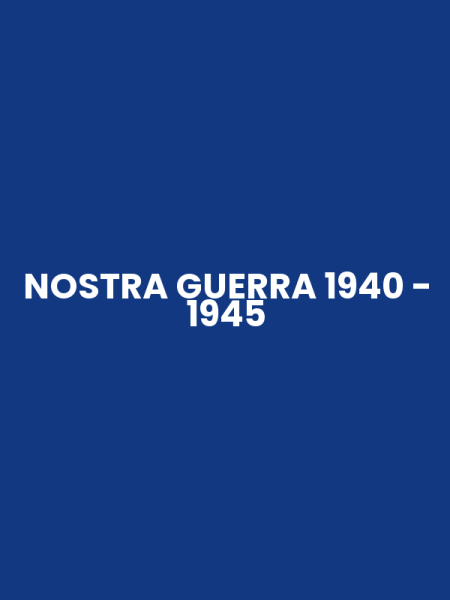 NOSTRA GUERRA 1940 - 1945