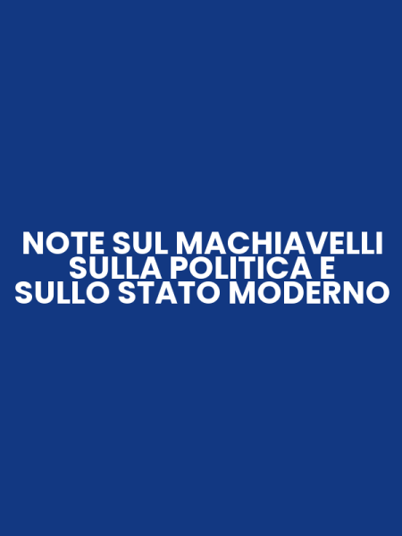NOTE SUL MACHIAVELLI SULLA POLITICA E SULLO STATO MODERNO