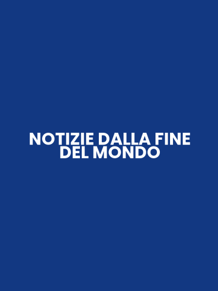 NOTIZIE DALLA FINE DEL MONDO