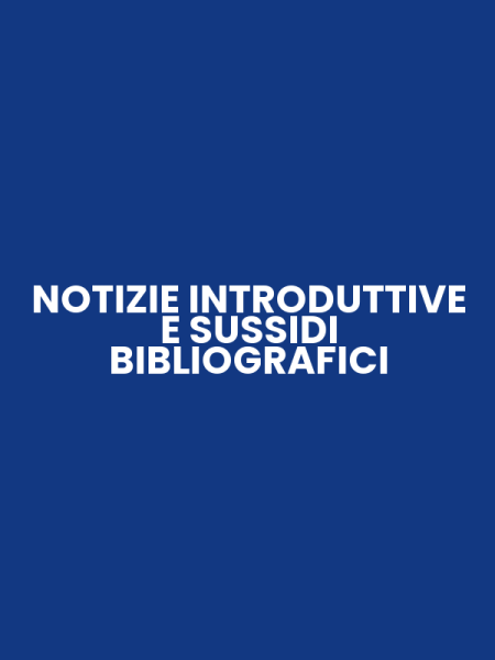 NOTIZIE INTRODUTTIVE E SUSSIDI BIBLIOGRAFICI