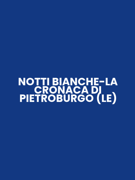NOTTI BIANCHE-LA CRONACA DI PIETROBURGO (LE)
