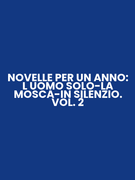 NOVELLE PER UN ANNO: L UOMO SOLO-LA MOSCA-IN SILENZIO. VOL. 2