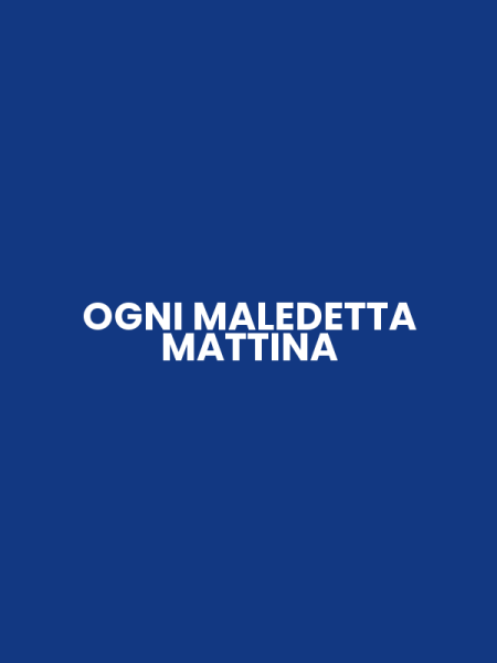 OGNI MALEDETTA MATTINA