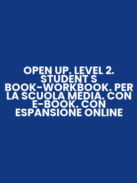 OPEN UP. LEVEL 2. STUDENT S BOOK-WORKBOOK. PER LA SCUOLA MEDIA. CON E-BOOK. CON ESPANSIONE ONLINE