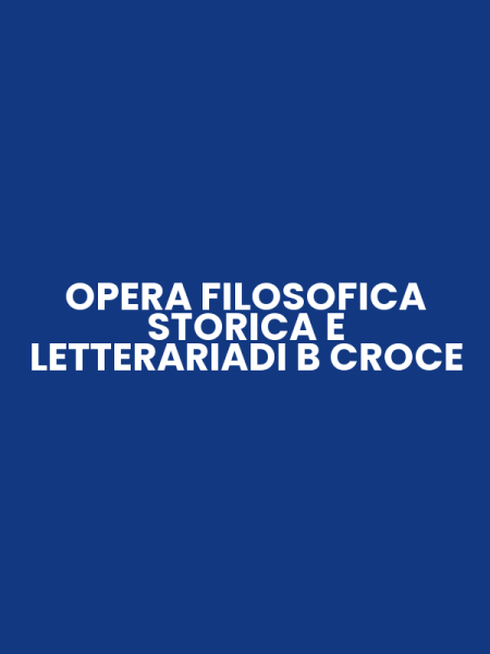 OPERA FILOSOFICA STORICA E LETTERARIADI B CROCE