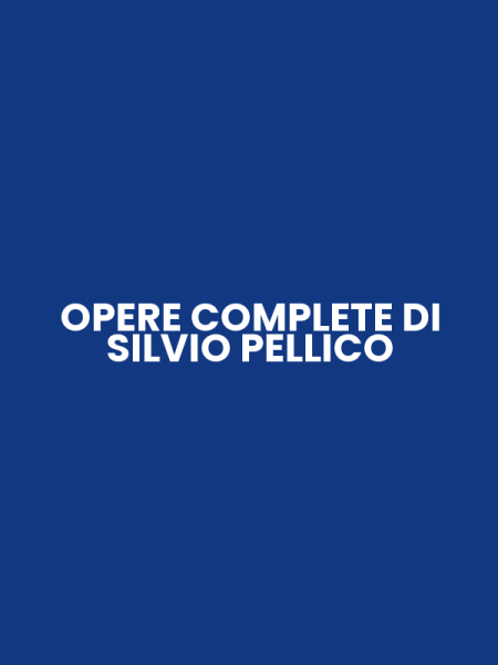 OPERE COMPLETE DI SILVIO PELLICO