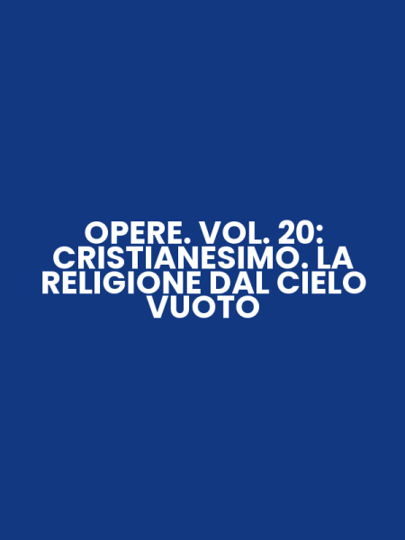 OPERE. VOL. 20: CRISTIANESIMO. LA RELIGIONE DAL CIELO VUOTO