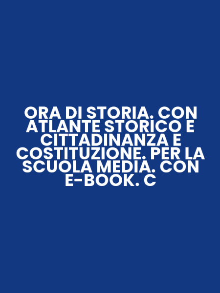 ORA DI STORIA. CON ATLANTE STORICO E CITTADINANZA E COSTITUZIONE. PER LA SCUOLA MEDIA. CON E-BOOK. C