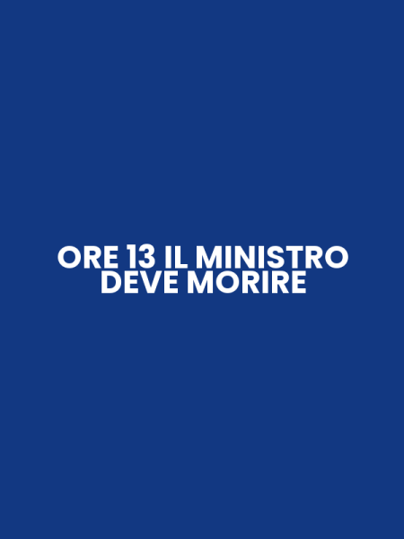 ORE 13 IL MINISTRO DEVE MORIRE