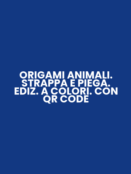 ORIGAMI ANIMALI. STRAPPA E PIEGA. EDIZ. A COLORI. CON QR CODE