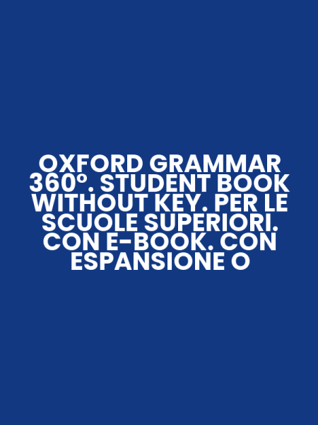 OXFORD GRAMMAR 360°. STUDENT BOOK WITHOUT KEY. PER LE SCUOLE SUPERIORI. CON E-BOOK. CON ESPANSIONE O