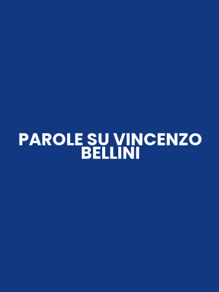 PAROLE SU VINCENZO BELLINI