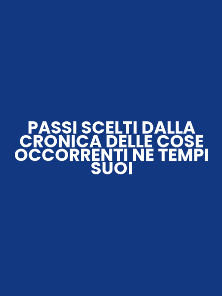 PASSI SCELTI DALLA CRONICA DELLE COSE OCCORRENTI NE TEMPI SUOI