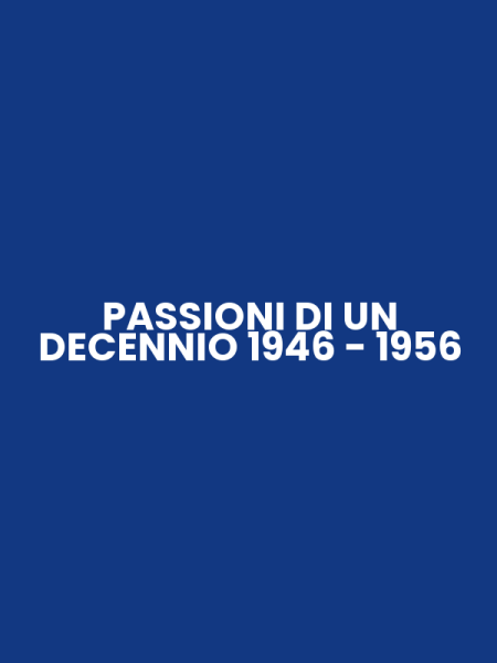 PASSIONI DI UN DECENNIO 1946 - 1956