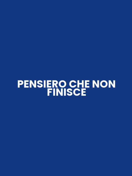 PENSIERO CHE NON FINISCE